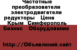 Частотные преобразователи, электродвигатели, редукторы › Цена ­ 123 - Крым, Симферополь Бизнес » Оборудование   